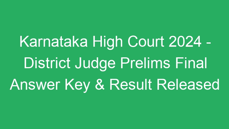 Karnataka High Court 2024 – District Judge Prelims Final Answer Key & Result Released