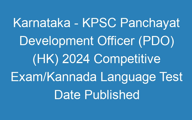 Karnataka State – KPSC Panchayat Development Officer (PDO) (HK) 2024 Competitive Exam/Kannada Language Test Date Published