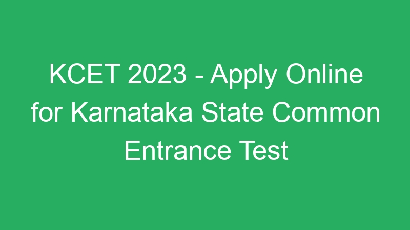 KCET 2023 – Apply Online for Karnataka State Common Entrance Test