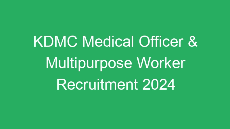 KDMC Medical Officer & Multipurpose Worker Recruitment 2024