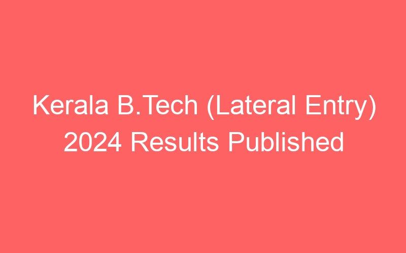 Kerala State B.Tech (Lateral Entry) 2024 Results Published