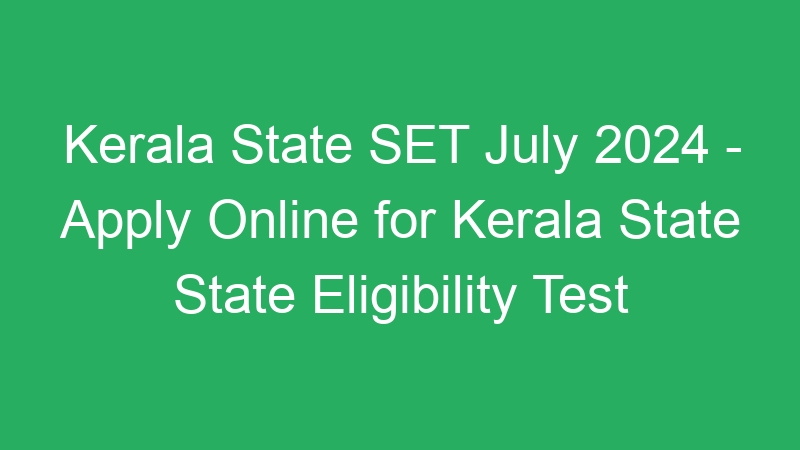 Kerala State SET July 2024 – Apply Online for Kerala State State Eligibility Test