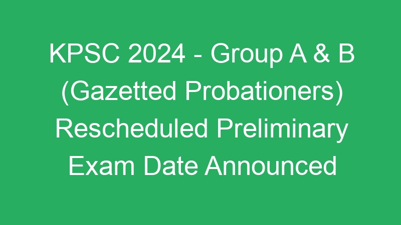 KPSC 2024 – Group A & B (Gazetted Probationers) Rescheduled Preliminary Exam Date Announced