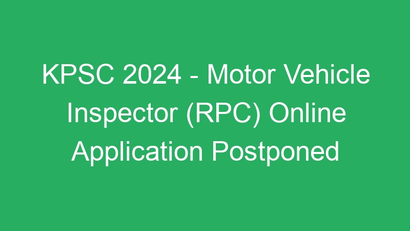 KPSC 2024 – Motor Vehicle Inspector (RPC) Online Application Postponed