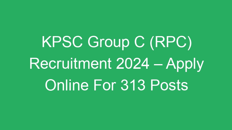 KPSC Group C (RPC) Recruitment 2024 – Apply Online For 313 Posts