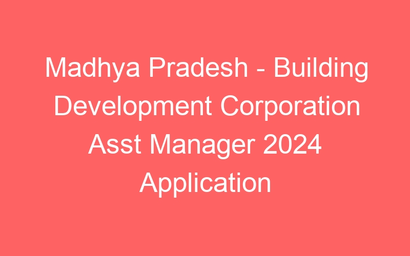 Madhya Pradesh State – Building Development Corporation Asst Manager 2024 Application