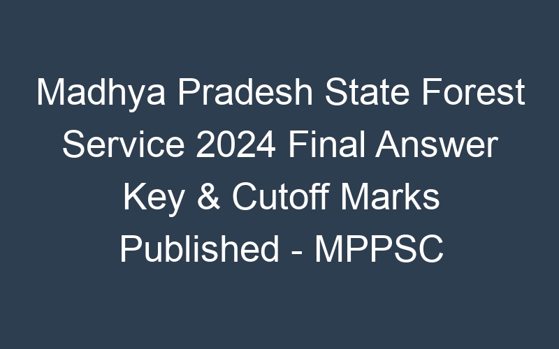 Mains Notification -Madhya Pradesh State Forest Service 2024 – MPPSC