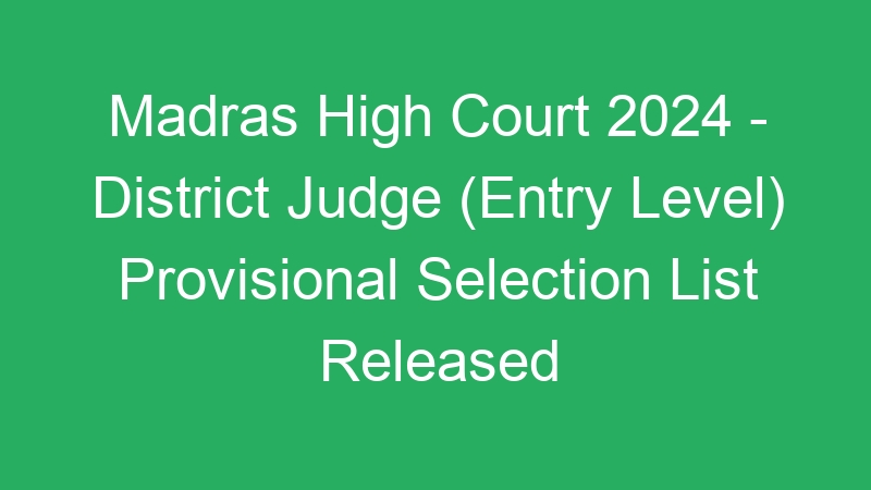 Madras High Court 2024 – District Judge (Entry Level) Provisional Selection List Released