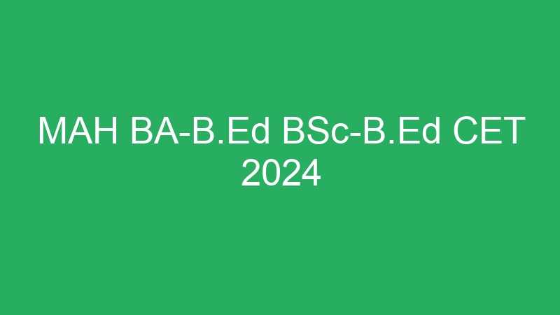 MAH BA-B.Ed BSc-B.Ed CET 2024