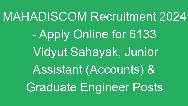 MAHADISCOM Recruitment 2024 – Apply Online for 6133 Vidyut Sahayak, Junior Assistant (Accounts) & Graduate Engineer Posts