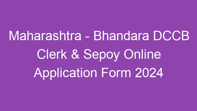 Maharashtra State – Bhandara DCCB Clerk & Sepoy Online Application Form 2024