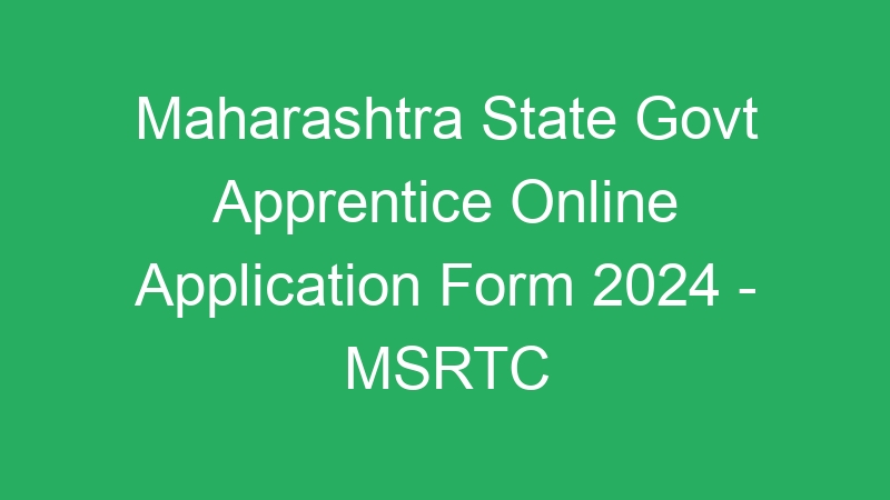 Maharashtra State Govt Apprentice Online Application Form 2024 – MSRTC