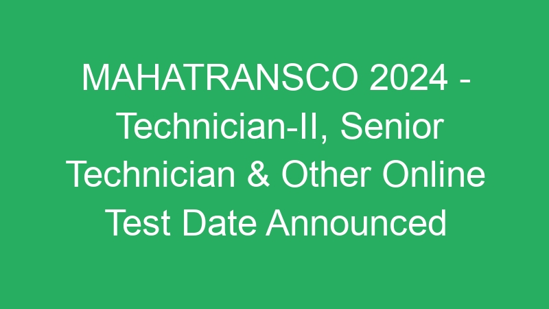 MAHATRANSCO 2024 – Technician-II, Senior Technician & Other Online Test Date Announced