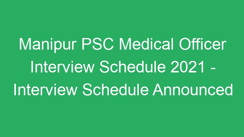 Manipur PSC Medical Officer Interview Schedule 2021 – Interview Schedule Announced