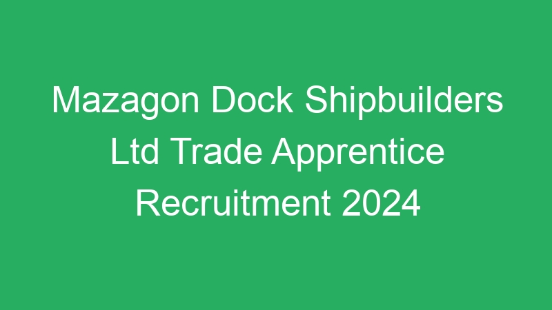 Mazagon Dock Shipbuilders Ltd Trade Apprentice Recruitment 2024