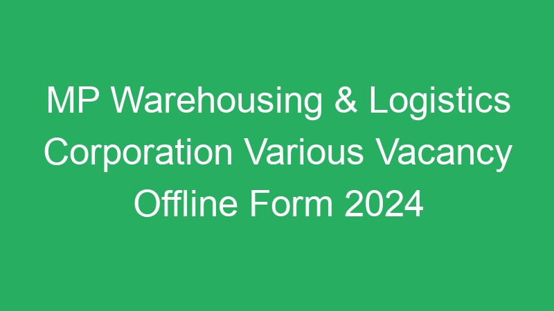 MP Warehousing & Logistics Corporation Various Vacancy Offline Form 2024