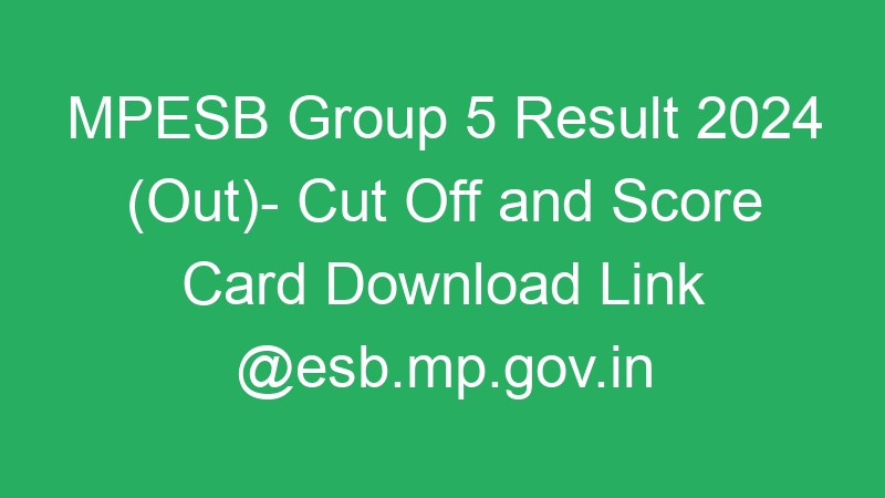 MPESB Group 5 Result 2024 (Out)- Cut Off and Score Card Download Link @esb.mp.gov.in