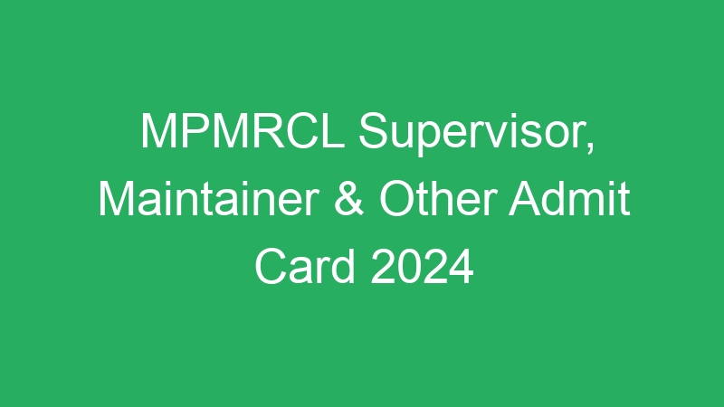 MPMRCL Supervisor, Maintainer & Other Admit Card 2024