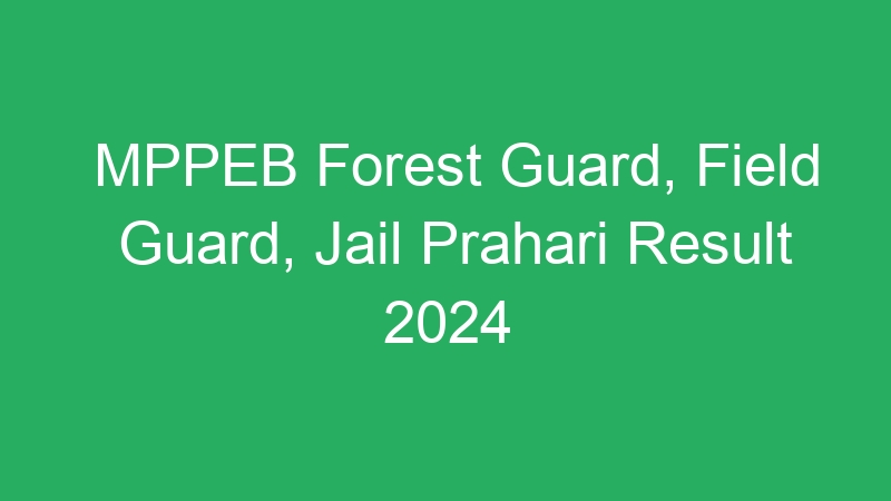 MPPEB Forest Guard, Field Guard, Jail Prahari Result 2024