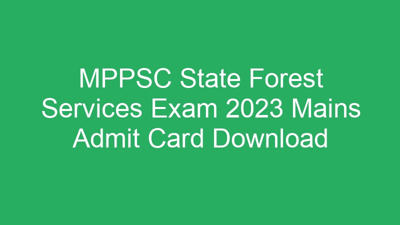 MPPSC State Forest Services Exam 2023 Mains Admit Card Download