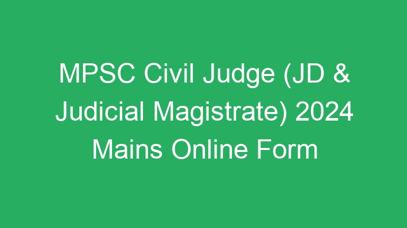 MPSC Civil Judge (JD & Judicial Magistrate) 2024 Mains Online Form