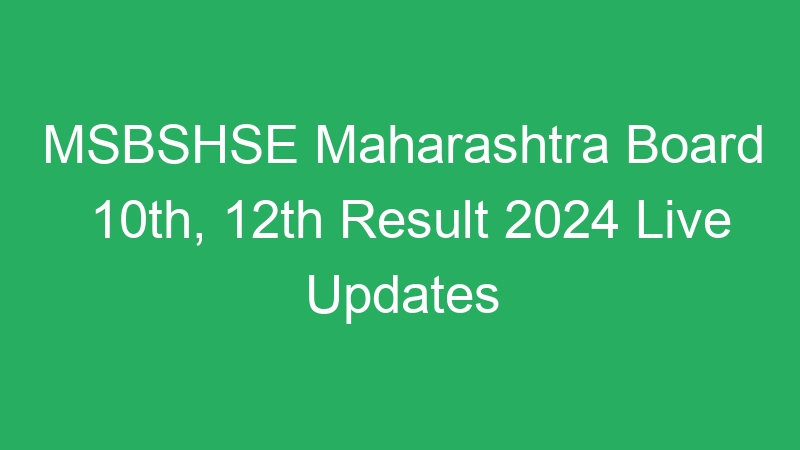 MSBSHSE Maharashtra Board 10th, 12th Result 2024 Live Updates