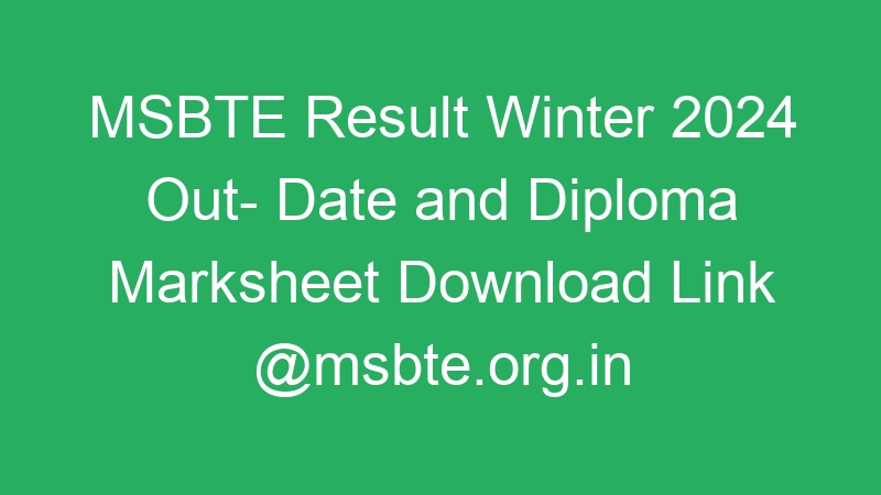 MSBTE Result Winter 2024 Out- Date and Diploma Marksheet Download Link @msbte.org.in