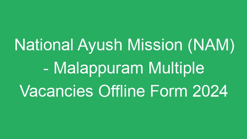 National Ayush Mission (NAM) – Malappuram Multiple Vacancies Offline Form 2024