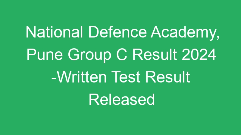 National Defence Academy, Pune Group C Result 2024 -Written Test Result Released