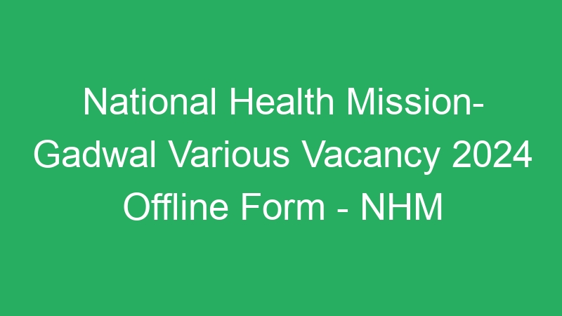 National Health Mission- Gadwal Various Vacancy 2024 Offline Form – NHM