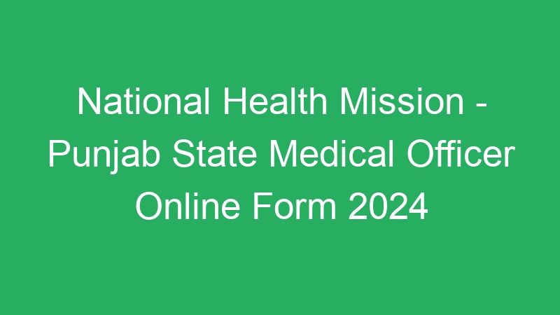 National Health Mission – Punjab State Medical Officer Online Form 2024