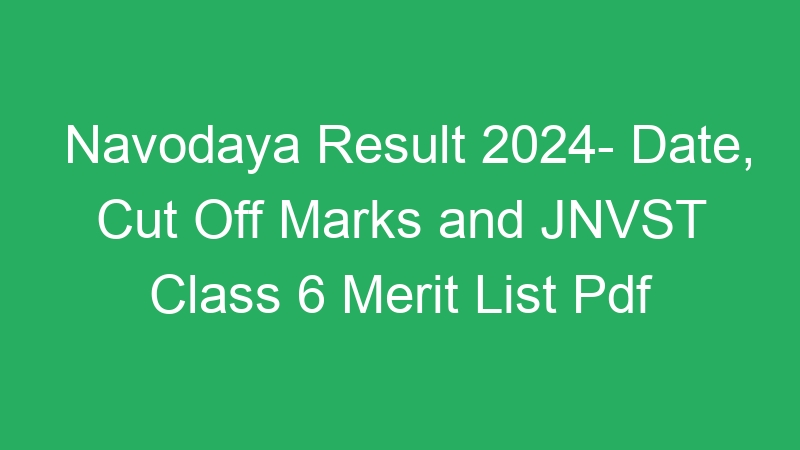 Navodaya Result 2024- Date, Cut Off Marks and JNVST Class 6 Merit List Pdf