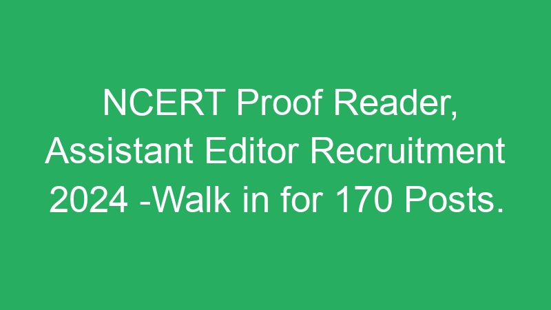 NCERT Proof Reader, Assistant Editor Recruitment 2024 -Walk in for 170 Posts.