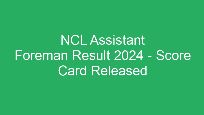 NCL Assistant Foreman Result 2024 – Score Card Released