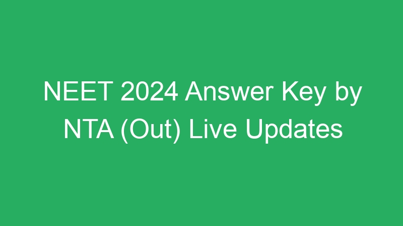 NEET 2024 Answer Key by NTA (Out) Live Updates