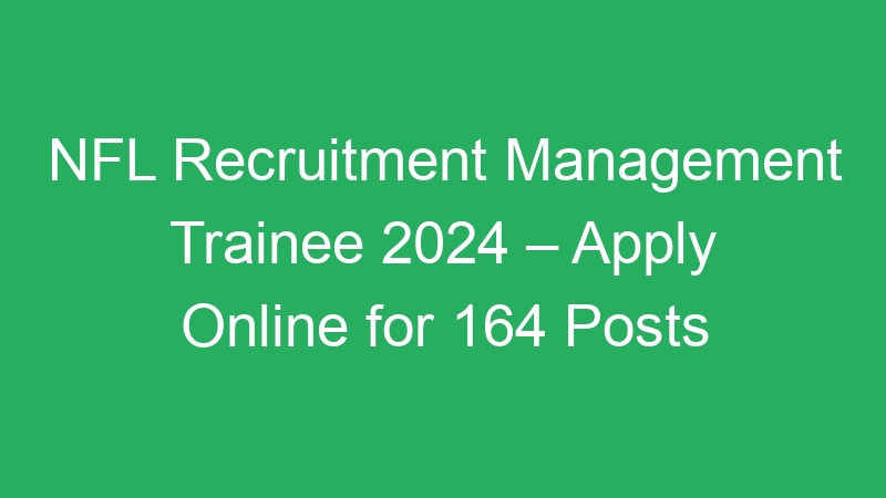 NFL Recruitment Management Trainee 2024 – Apply Online for 164 Posts