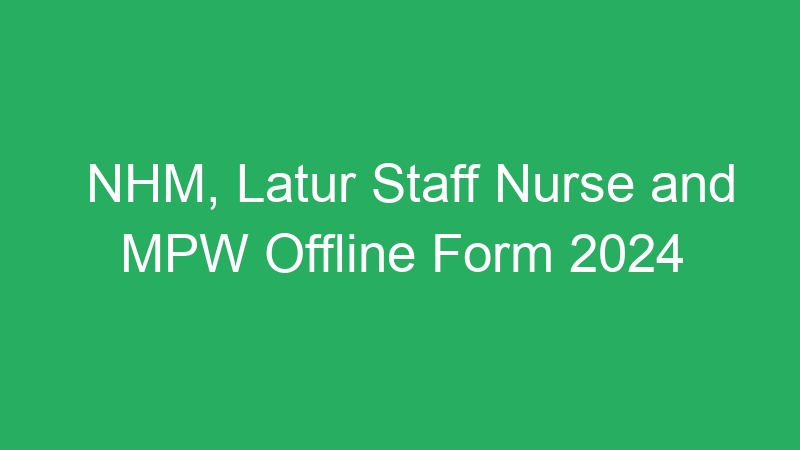 NHM, Latur Staff Nurse and MPW Offline Form 2024