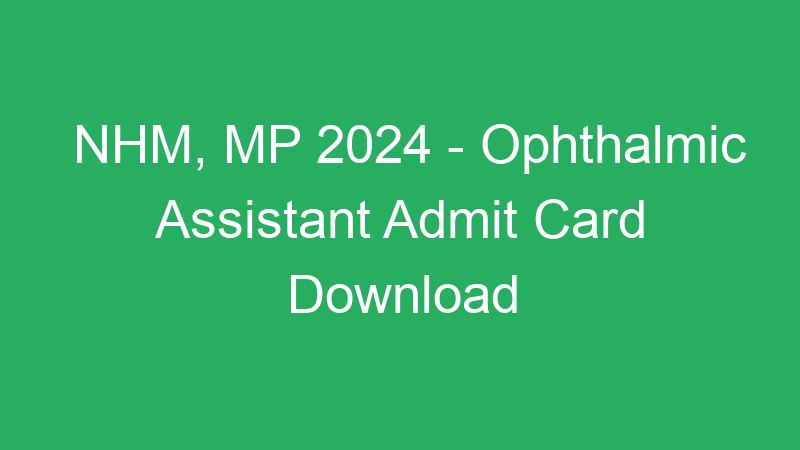 NHM, MP 2024 – Ophthalmic Assistant Admit Card Download