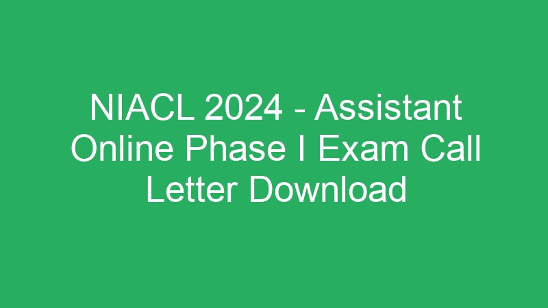 NIACL 2024 – Assistant Online Phase I Exam Call Letter Download