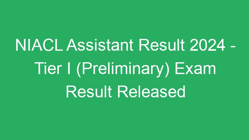 NIACL Assistant Result 2024 – Tier I (Preliminary) Exam Result Released