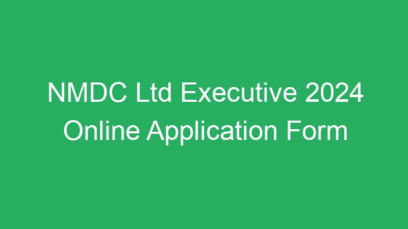 NMDC Ltd Executive 2024 Online Application Form