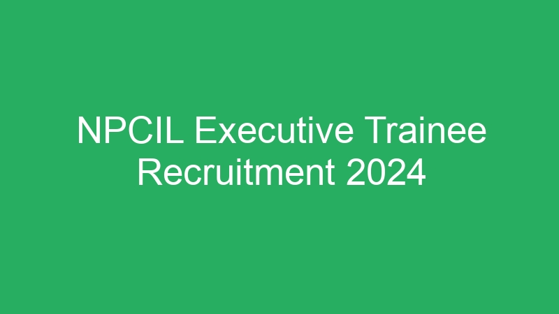 NPCIL Executive Trainee Recruitment 2024