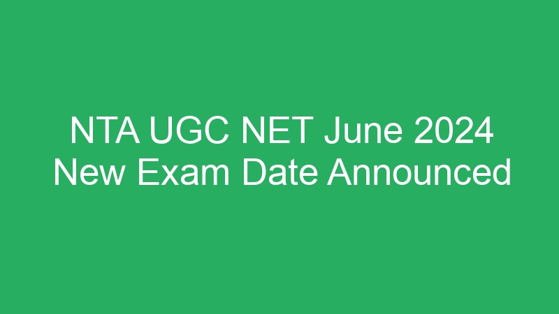 NTA UGC NET June 2024 Admit Card and Reschedule Exam Date