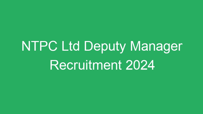 NTPC Ltd Deputy Manager Recruitment 2024