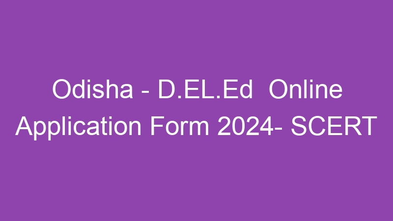 Odisha State – D.EL.Ed  Online Application Form 2024- SCERT