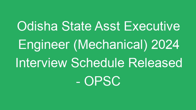 Odisha State Asst Executive Engineer (Mechanical) 2024 Interview Schedule Released – OPSC