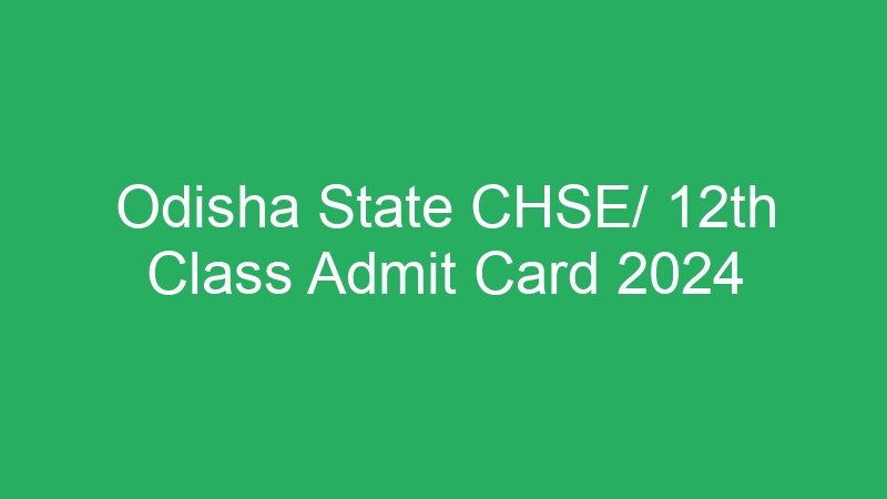 Odisha State CHSE/ 12th Class Admit Card 2024