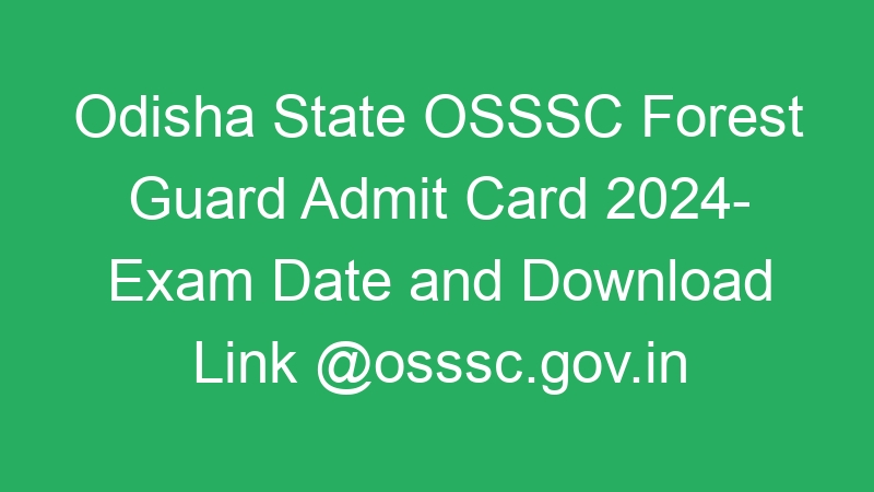 Odisha State OSSSC Forest Guard Admit Card 2024- Exam Date and Download Link @osssc.gov.in