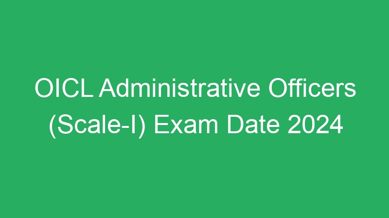 OICL Administrative Officers (Scale-I) Exam Date 2024