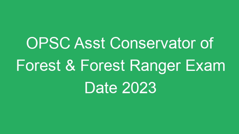 OPSC Asst Conservator of Forest & Forest Ranger Exam Date 2023